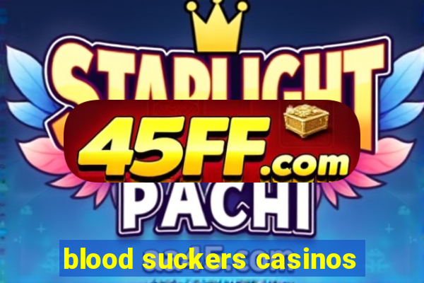 blood suckers casinos